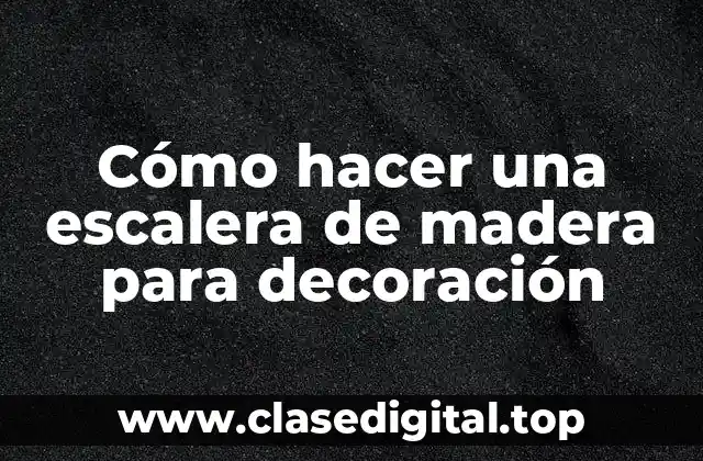 Cómo hacer una escalera de madera para decoración
