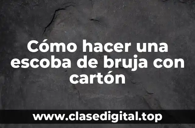 Cómo hacer una escoba de bruja con cartón