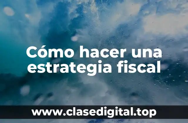 Cómo hacer una estrategia fiscal