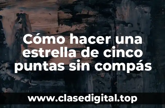 Cómo hacer una estrella de cinco puntas sin compás