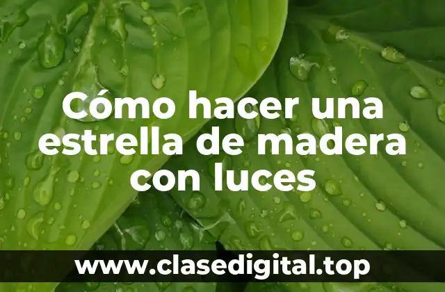 Cómo hacer una estrella de madera con luces