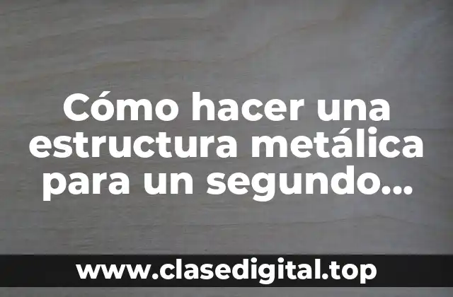 Cómo hacer una estructura metálica para un segundo piso