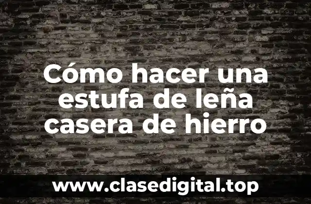 Cómo hacer una estufa de leña casera de hierro