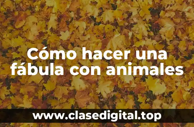 Cómo hacer una fábula con animales