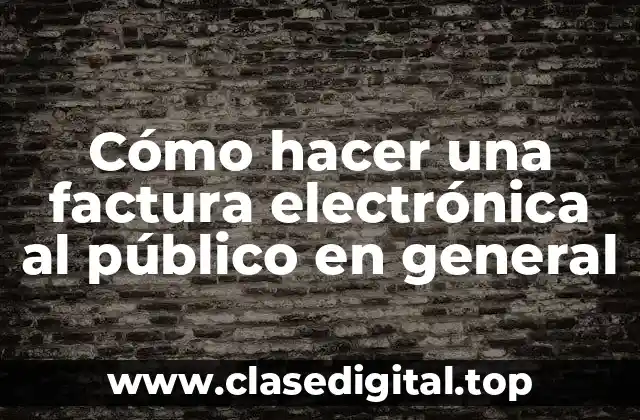 Cómo hacer una factura electrónica al público en general
