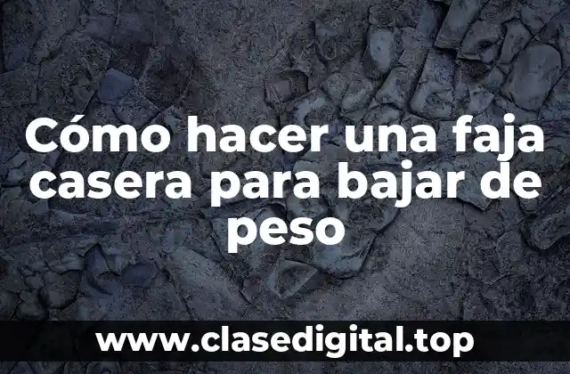 Cómo hacer una faja casera para bajar de peso