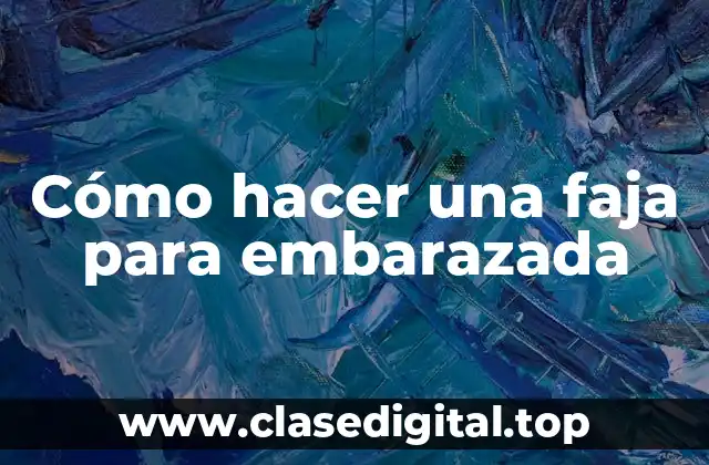 Cómo hacer una faja para embarazada