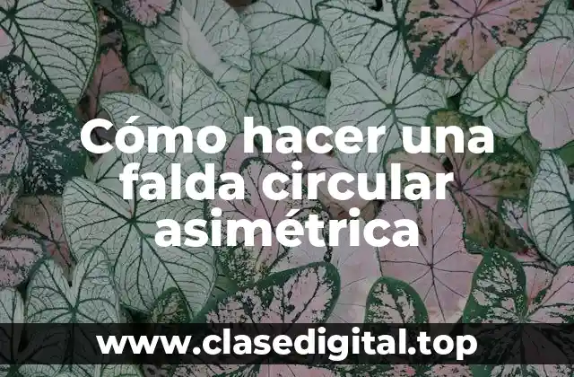 Cómo hacer una falda circular asimétrica
