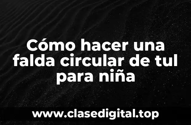 Cómo hacer una falda circular de tul para niña