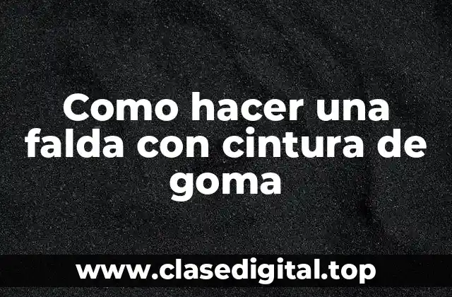 ¿Qué es una falda con cintura de goma?