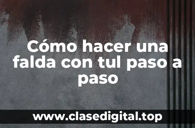 Cómo hacer una falda con tul paso a paso