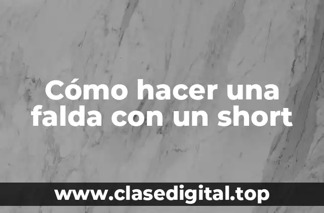 Cómo hacer una falda con un short