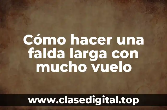 Cómo hacer una falda larga con mucho vuelo