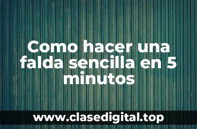 Como hacer una falda sencilla en 5 minutos