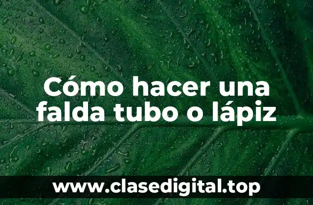 Cómo hacer una falda tubo o lápiz