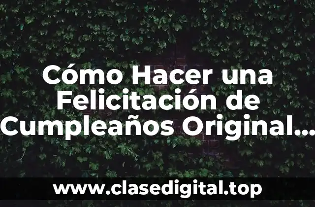 Cómo Hacer una Felicitación de Cumpleaños Original y Emotiva