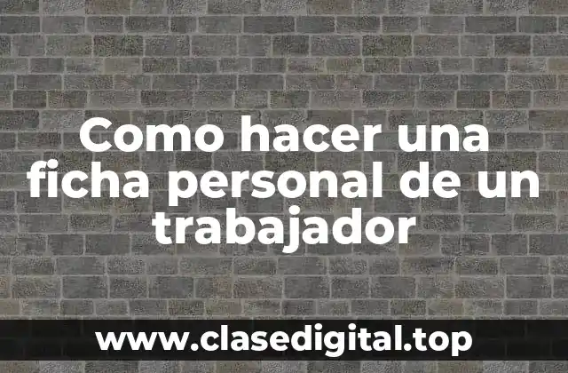 Como hacer una ficha personal de un trabajador