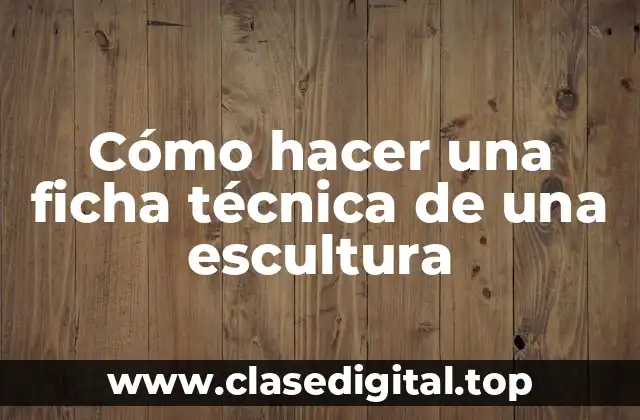 Cómo hacer una ficha técnica de una escultura