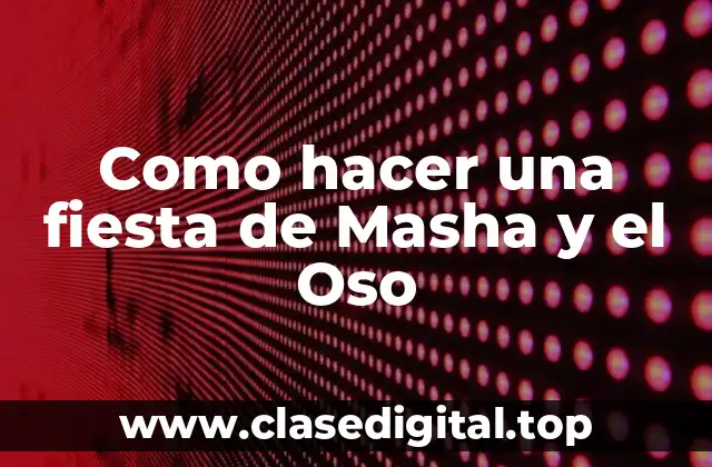 ¿Qué es una fiesta de Masha y el Oso?