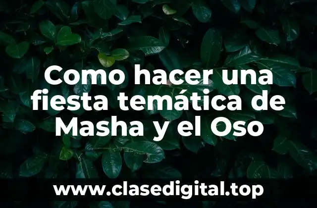 Como hacer una fiesta temática de Masha y el Oso