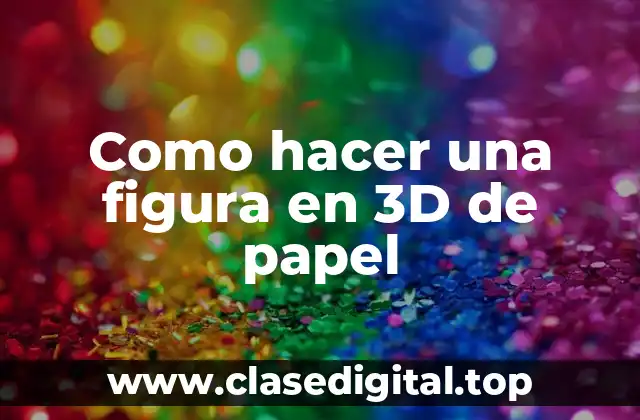 ¿Qué es una figura en 3D de papel?