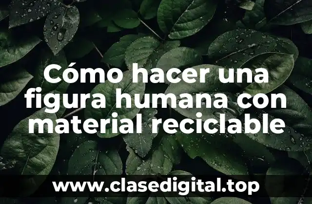 Cómo hacer una figura humana con material reciclable