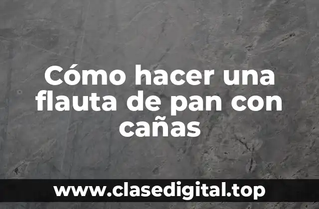 Cómo hacer una flauta de pan con cañas