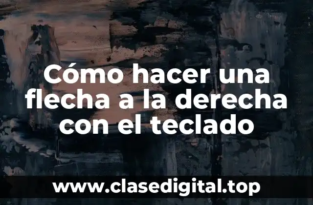 Cómo hacer una flecha a la derecha con el teclado