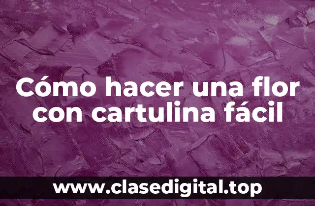Cómo hacer una flor con cartulina fácil