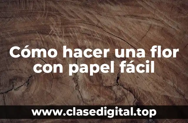 Cómo hacer una flor con papel fácil