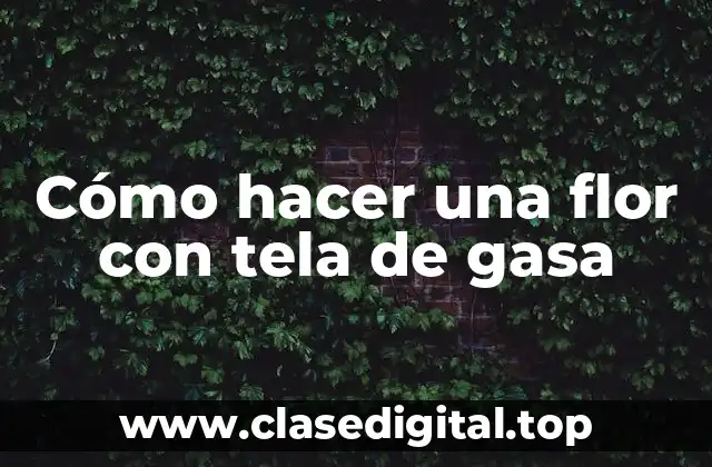 Cómo hacer una flor con tela de gasa