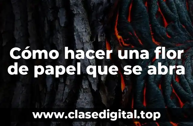 Cómo hacer una flor de papel que se abra