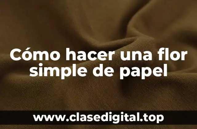 Cómo hacer una flor simple de papel