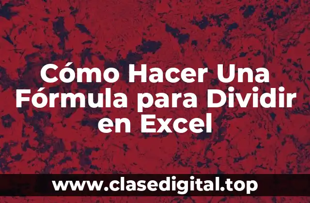 Cómo Hacer Una Fórmula para Dividir en Excel: Definición y Uso