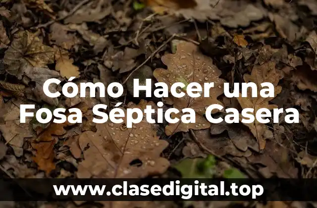 Cómo Hacer una Fosa Séptica Casera