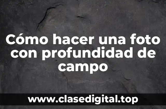 Cómo hacer una foto con profundidad de campo