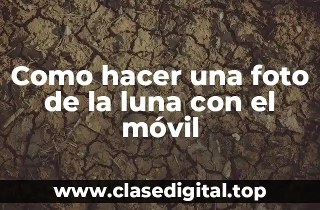 Como hacer una foto de la luna con el móvil