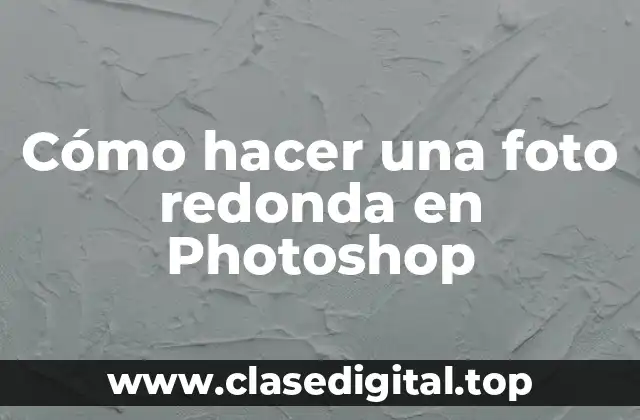 Cómo hacer una foto redonda en Photoshop