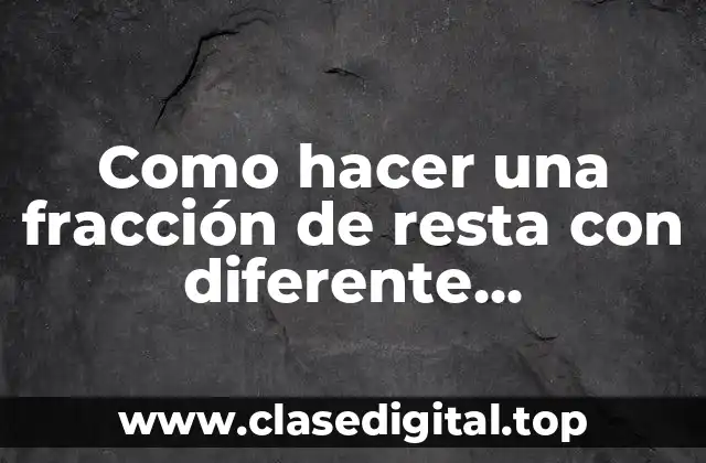 Como hacer una fracción de resta con diferente denominador