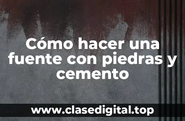 Cómo hacer una fuente con piedras y cemento