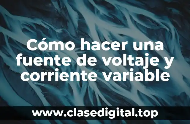 Cómo hacer una fuente de voltaje y corriente variable