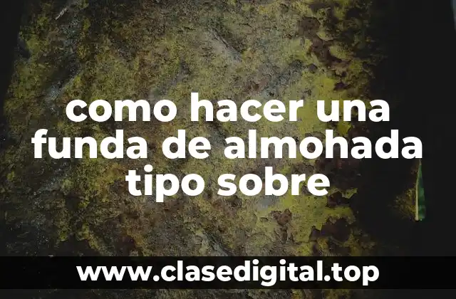 como hacer una funda de almohada tipo sobre