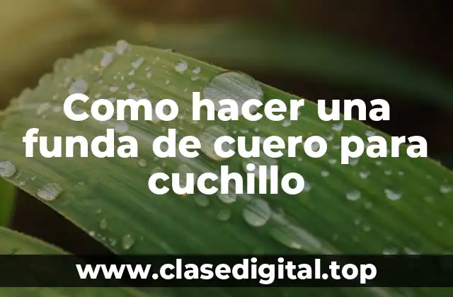 Como hacer una funda de cuero para cuchillo