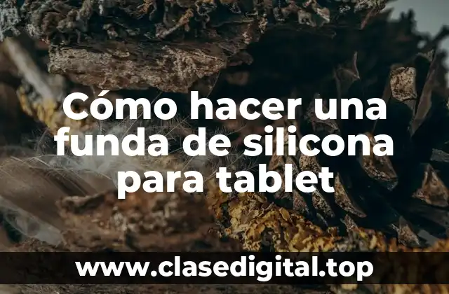 Cómo hacer una funda de silicona para tablet