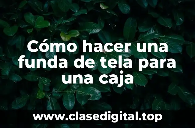 Cómo hacer una funda de tela para una caja