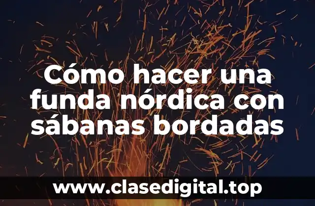 Cómo hacer una funda nórdica con sábanas bordadas