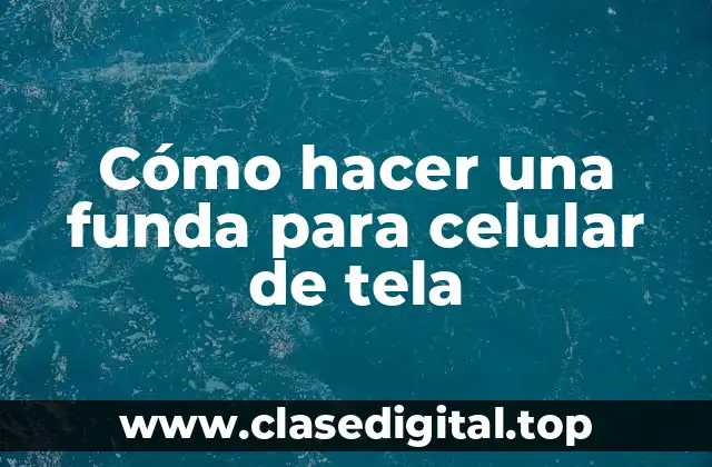 Cómo hacer una funda para celular de tela