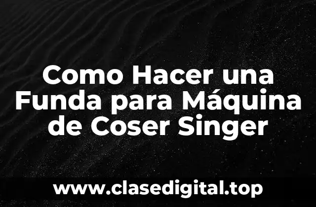 Como Hacer una Funda para Máquina de Coser Singer
