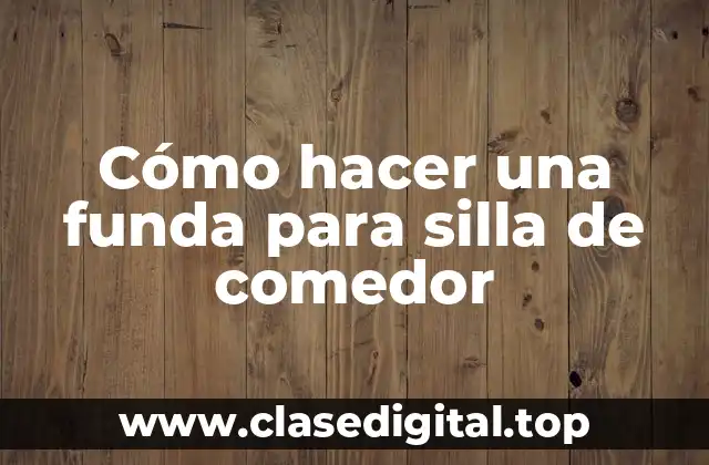 Cómo hacer una funda para silla de comedor