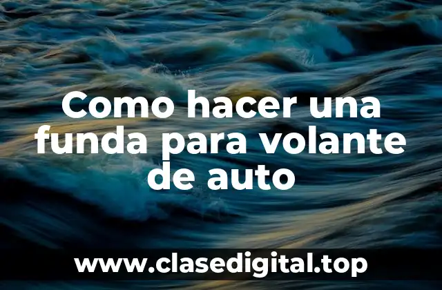 Como hacer una funda para volante de auto